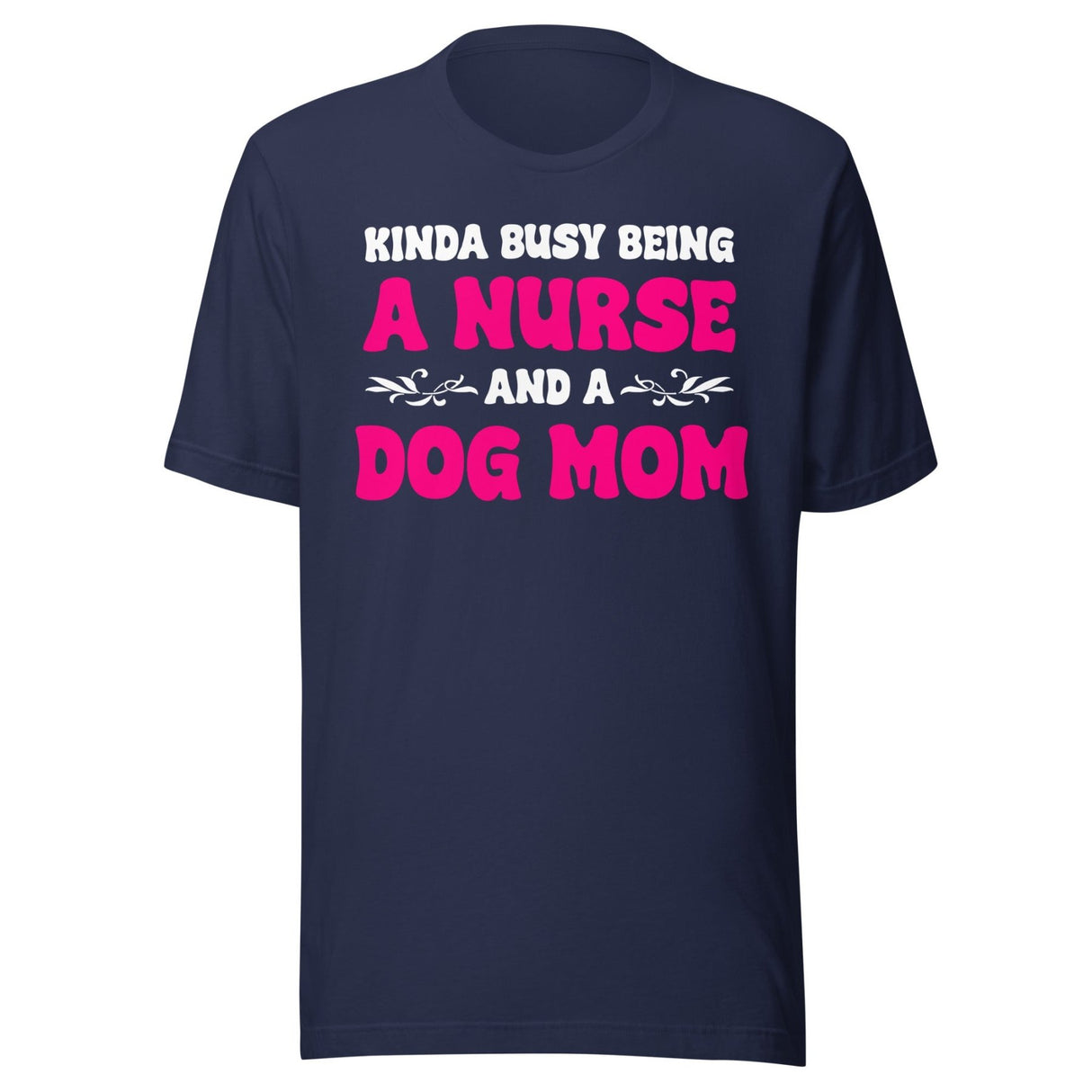 Kinda Busy Being A Nurse And A Dog Mom Shirt