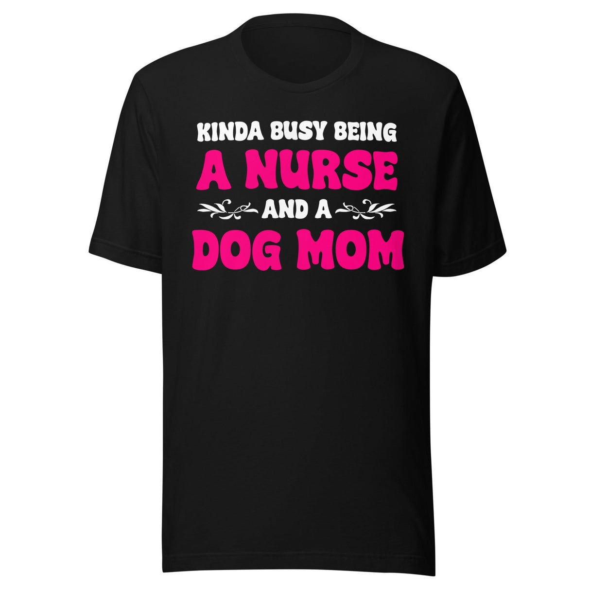 Kinda Busy Being A Nurse And A Dog Mom Shirt