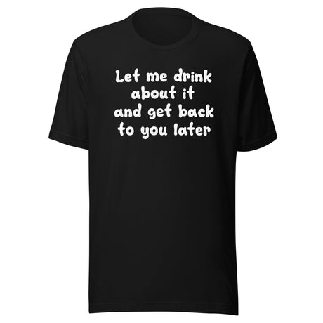 Let Me Drink About It Shirt