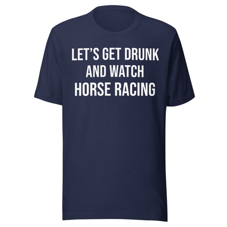 Let's Get Drunk and Watch Horse Racing Shirt