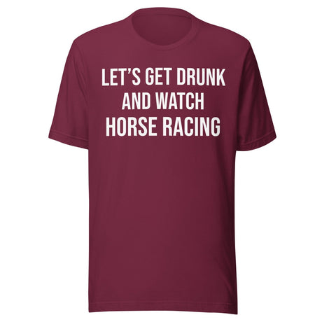 Let's Get Drunk and Watch Horse Racing Shirt