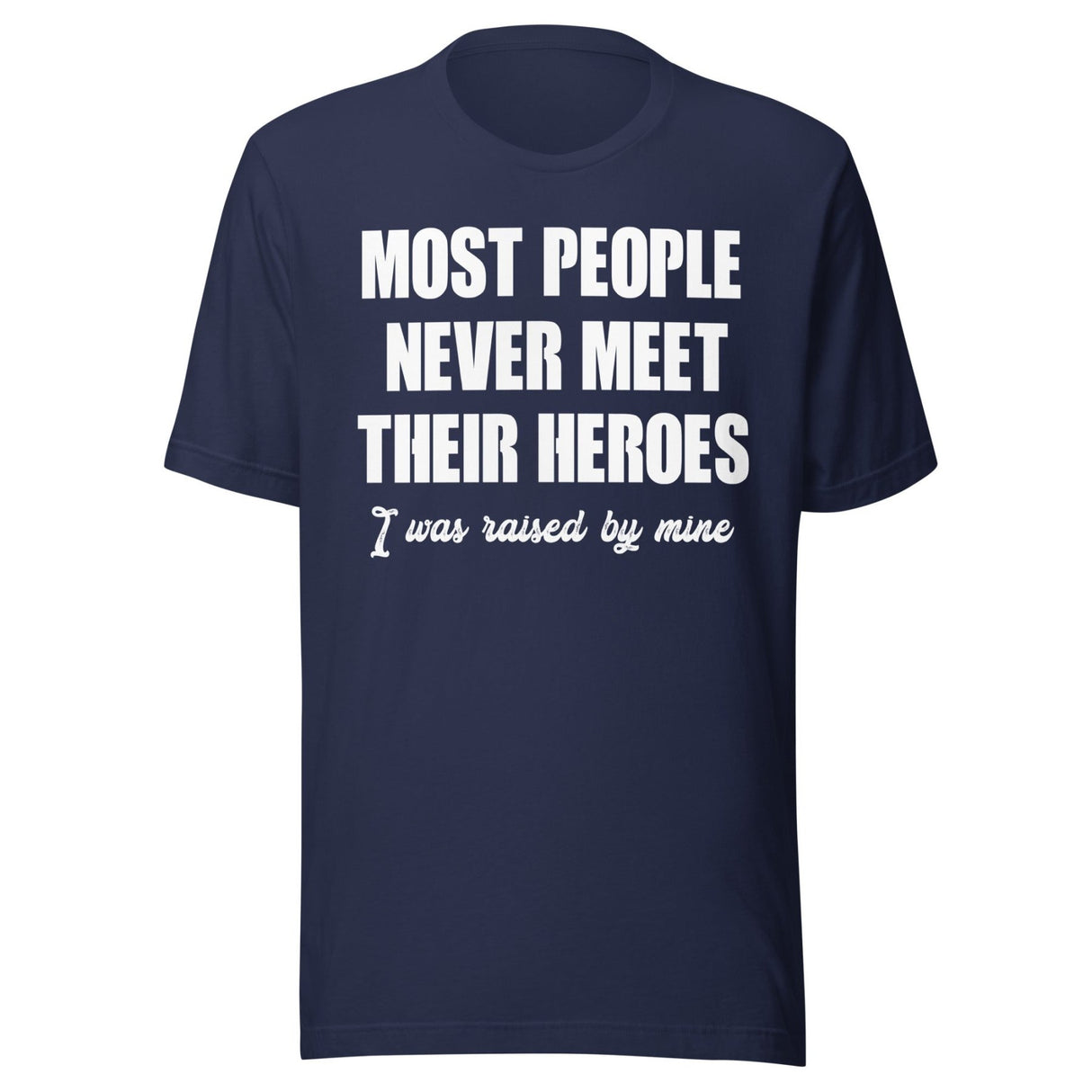 Most People Never Meet Their Heroes Shirt