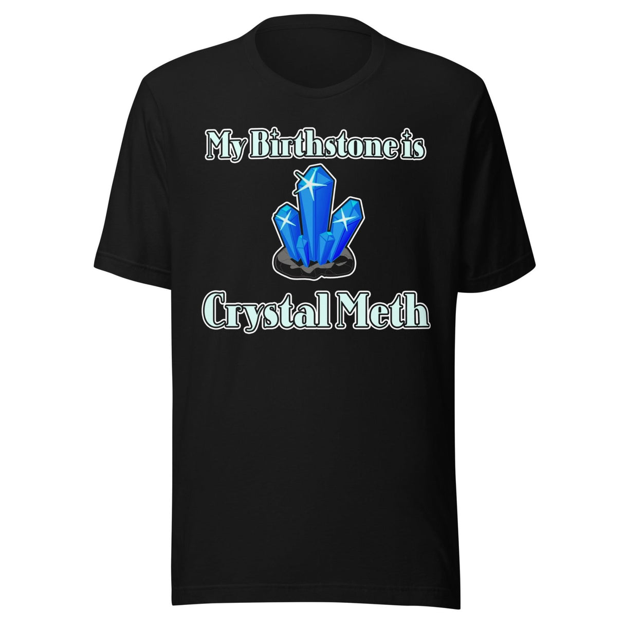 My Birthstone is Crystal Meth Shirt