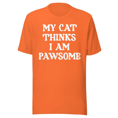 My Cat Thinks I Am Pawsome Shirt