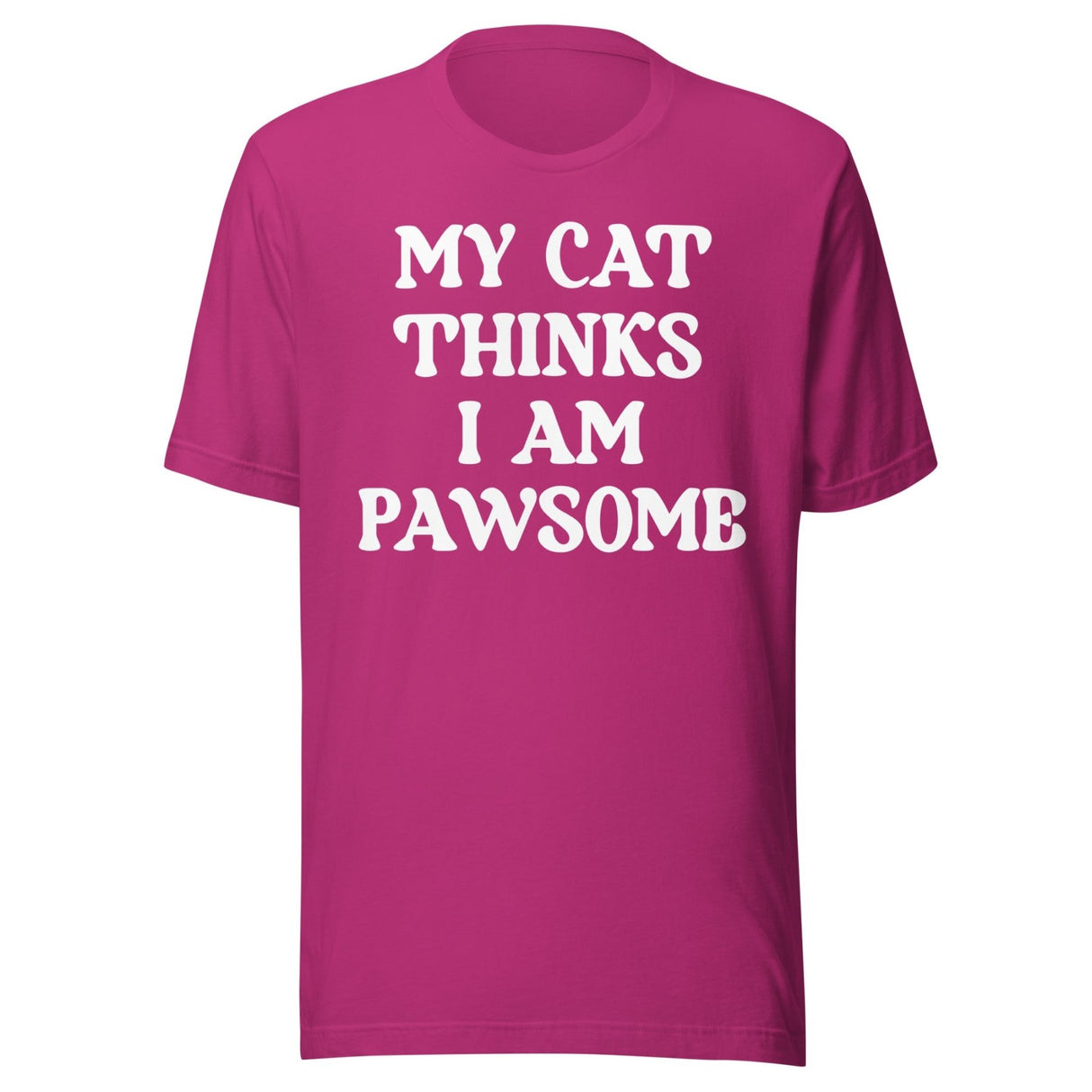 My Cat Thinks I Am Pawsome Shirt