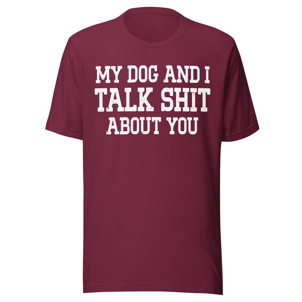 My Dog And I Talk Shit About You Shirt