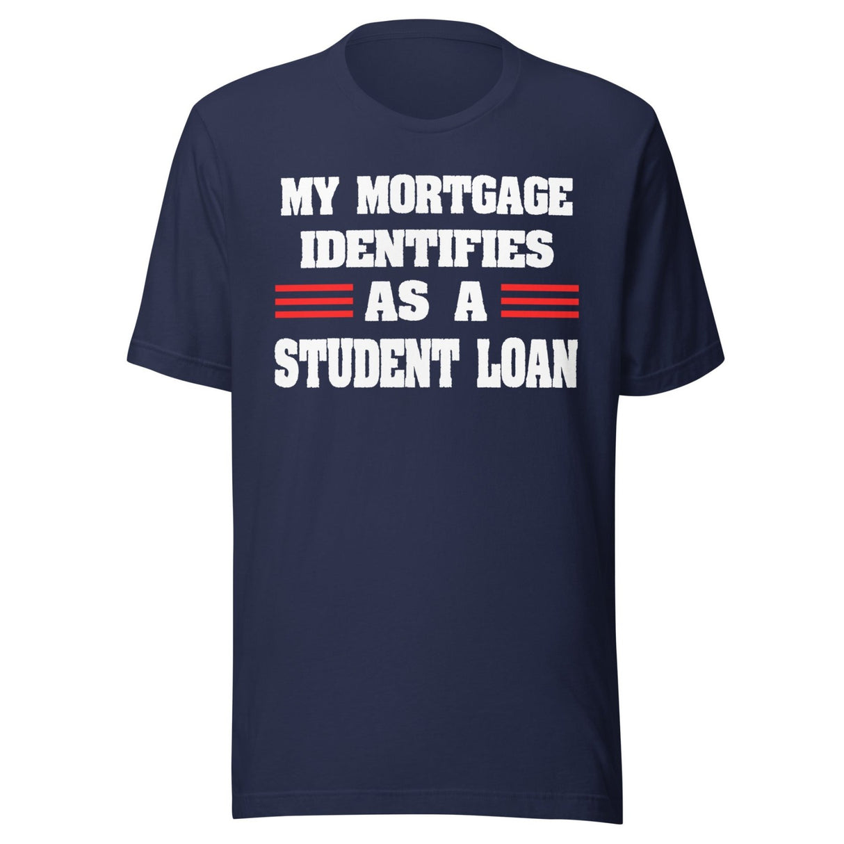 My Mortgage Identifies as a Student Loan Shirt