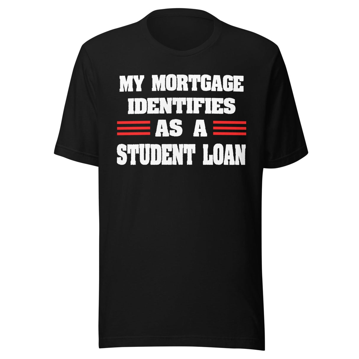 My Mortgage Identifies as a Student Loan Shirt