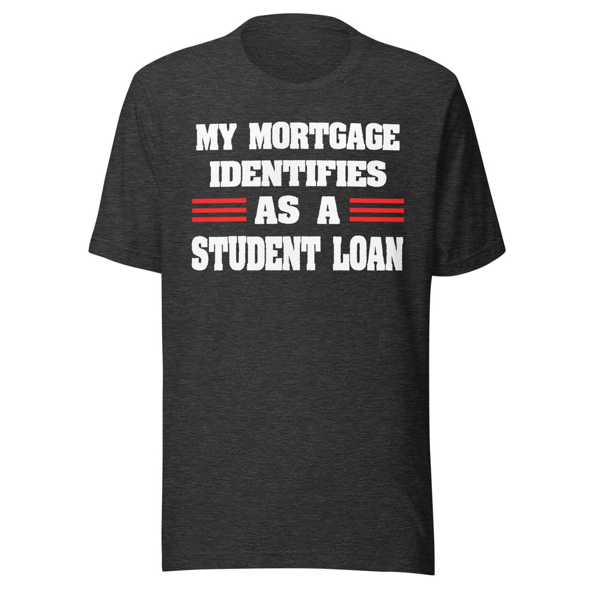 My Mortgage Identifies as a Student Loan Shirt