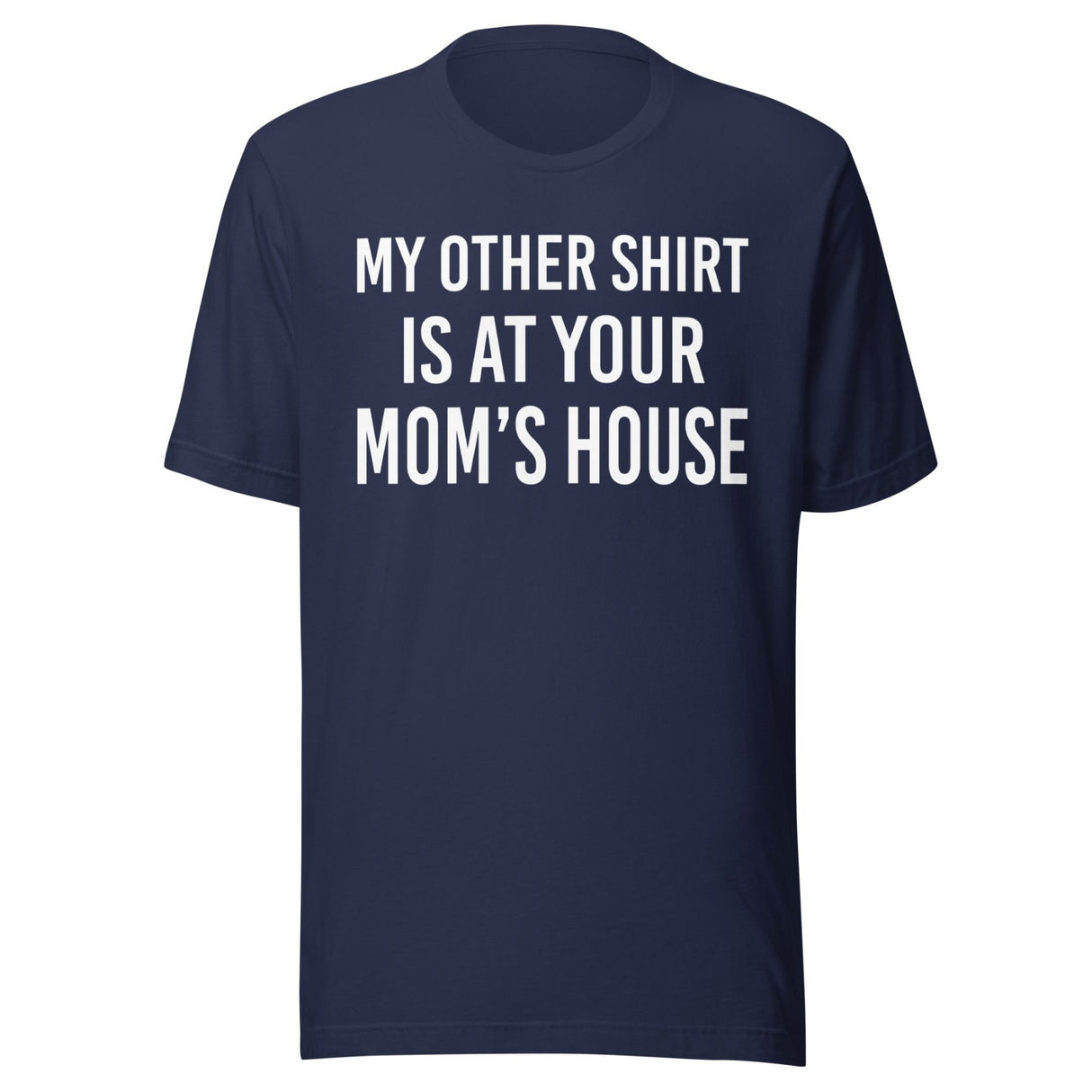 My Other Shirt is at Your Mom's House Shirt