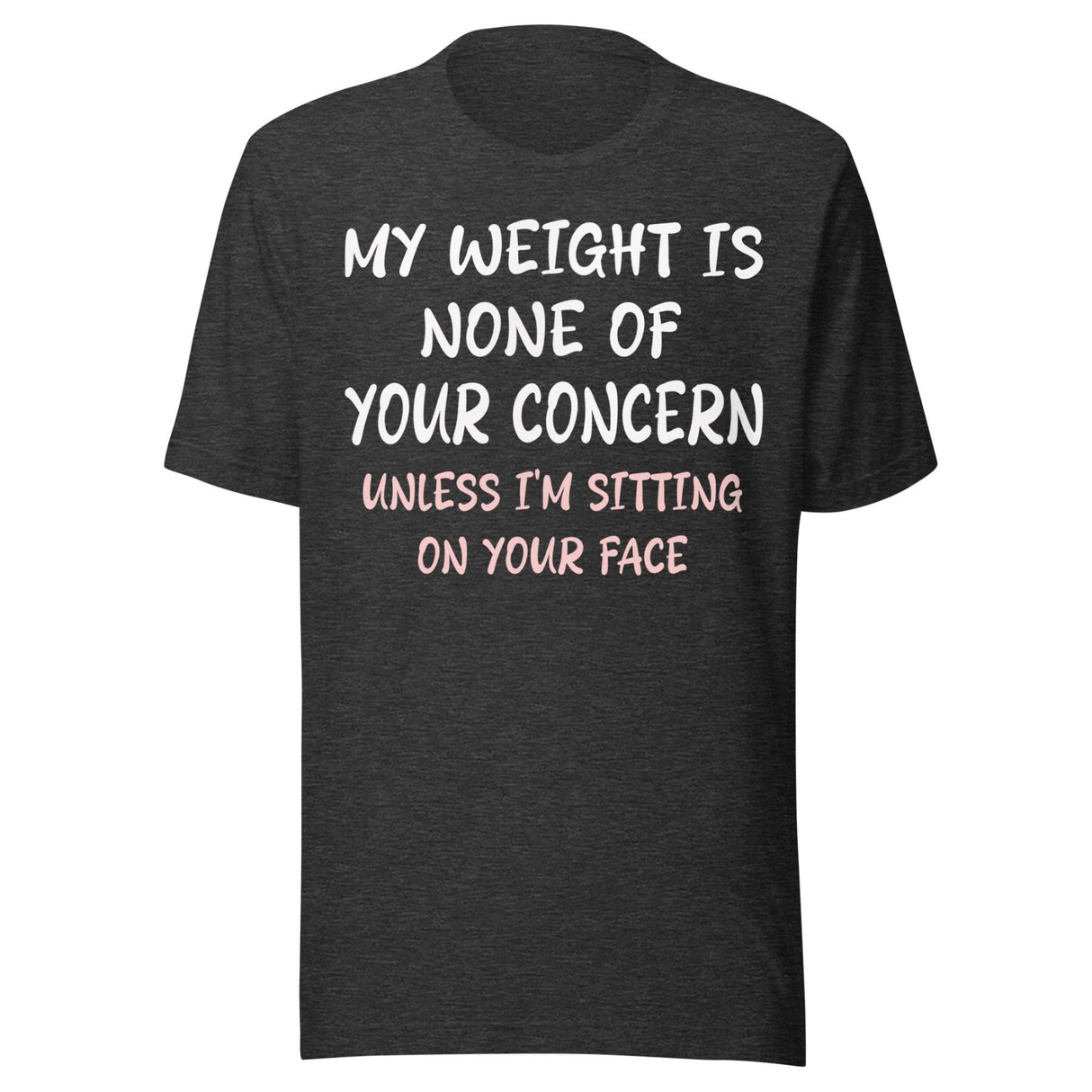 My Weight is None of Your Concern Unless I'm Sitting On Your Face Shirt