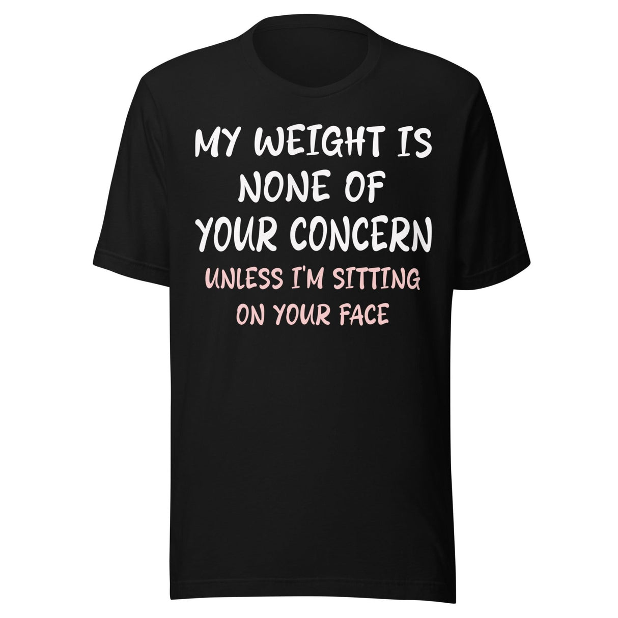 My Weight is None of Your Concern Unless I'm Sitting On Your Face Shirt
