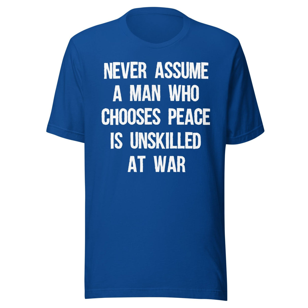 Never Assume A Man Who Chooses Peace Is Unskilled At War Shirt