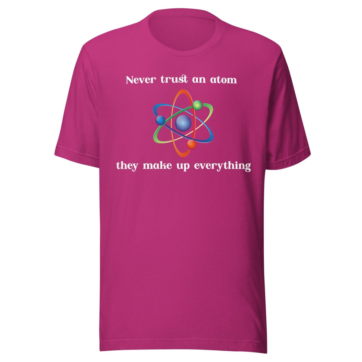 Never Trust An Atom They Make Up Everything Shirt