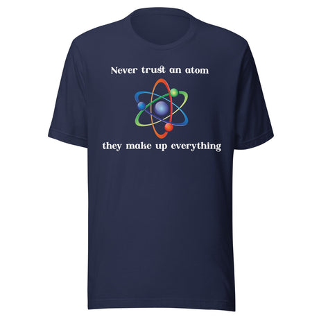 Never Trust An Atom They Make Up Everything Shirt