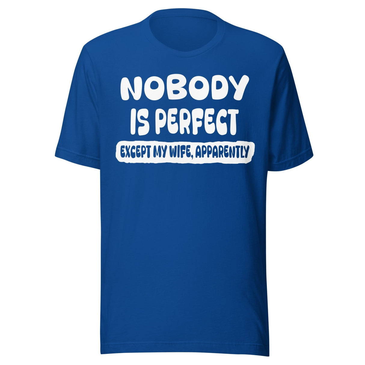 Nobody is Perfect Except My Wife Apparently Shirt