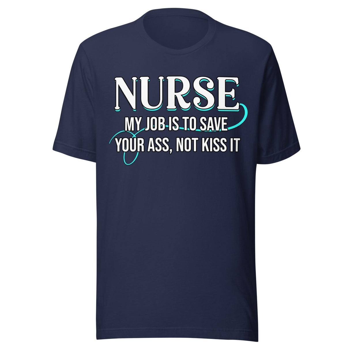 Nurse My Job Is To Save Your Ass Not Kiss It Shirt
