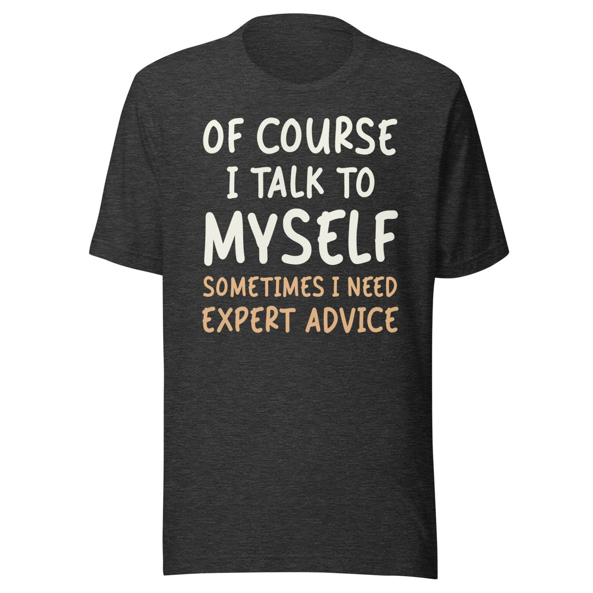 Of Course I Talk To Myself Sometimes I Need Expert Advice Shirt