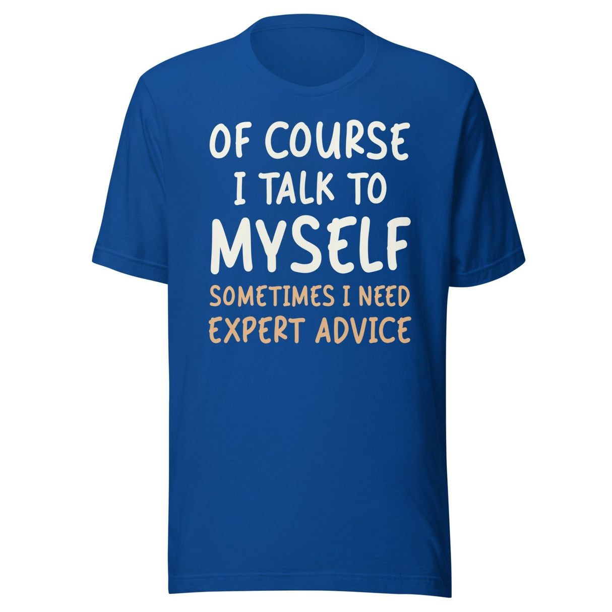 Of Course I Talk To Myself Sometimes I Need Expert Advice Shirt
