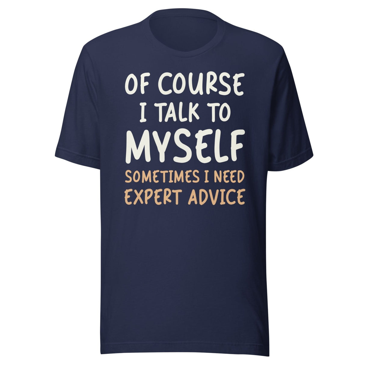 Of Course I Talk To Myself Sometimes I Need Expert Advice Shirt