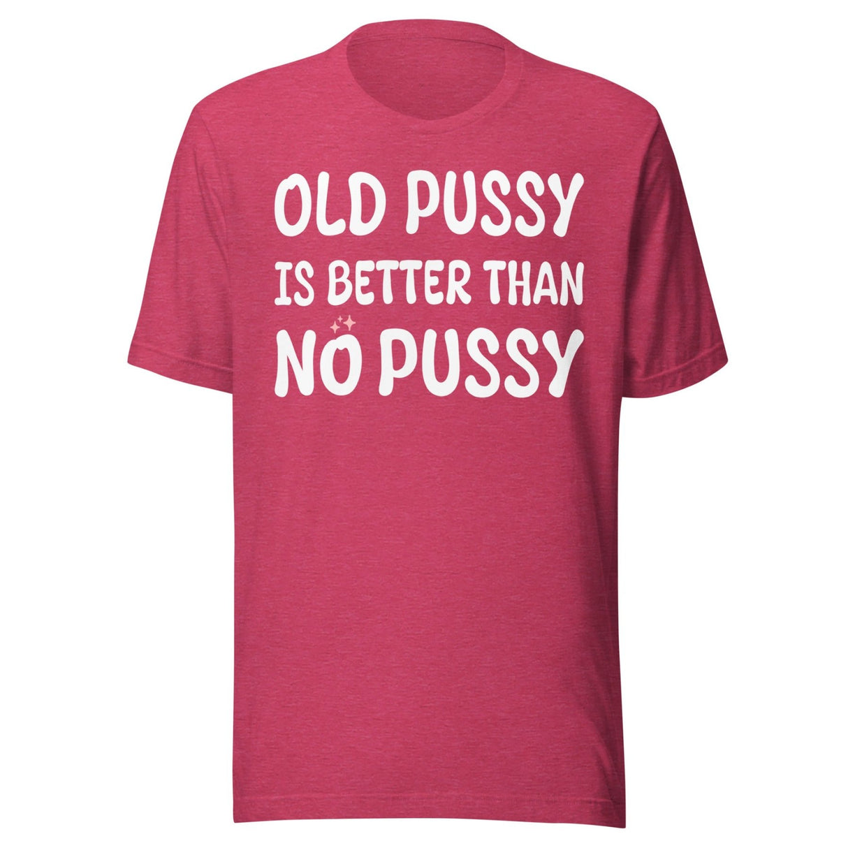 Old Pussy is Better Than No Pussy Shirt