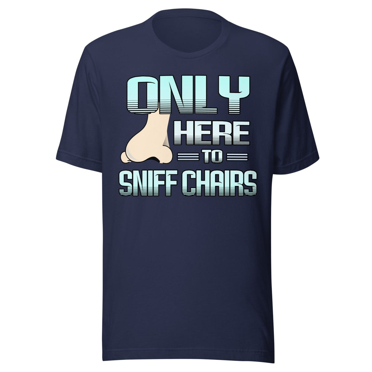 Only Here to Sniff Chairs Shirt