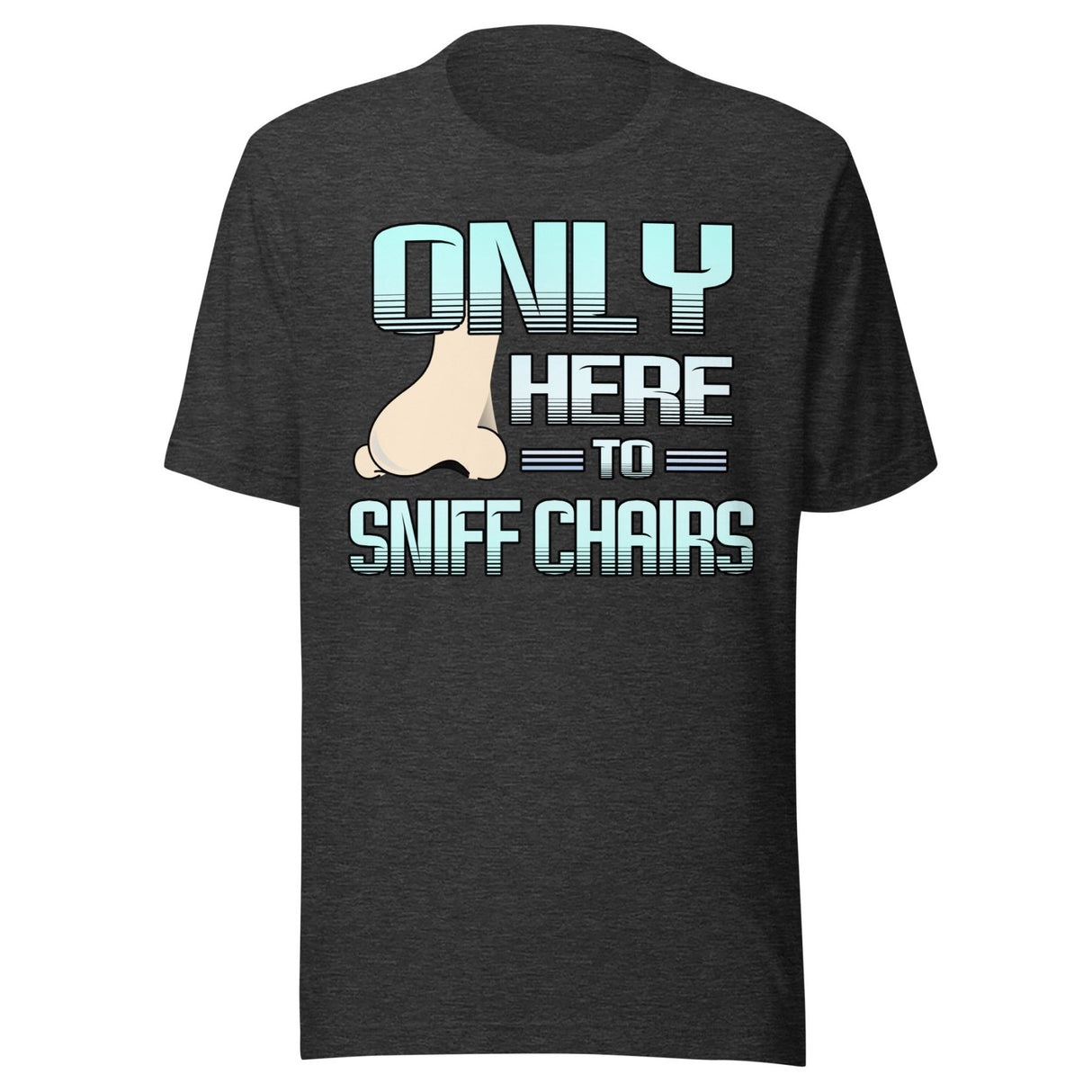 Only Here to Sniff Chairs Shirt
