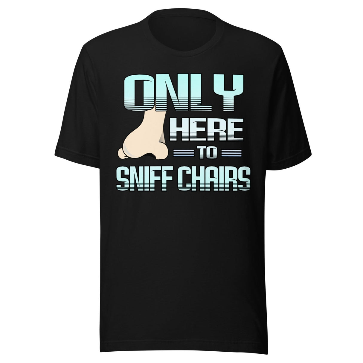 Only Here to Sniff Chairs Shirt