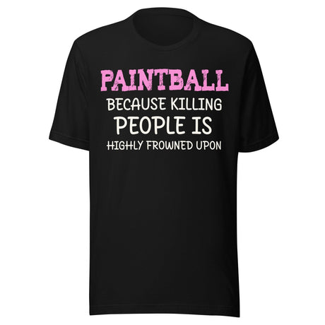 Paintball Because Killing People is Highly Frowned Upon Shirt