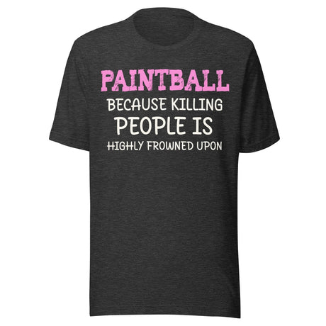Paintball Because Killing People is Highly Frowned Upon Shirt