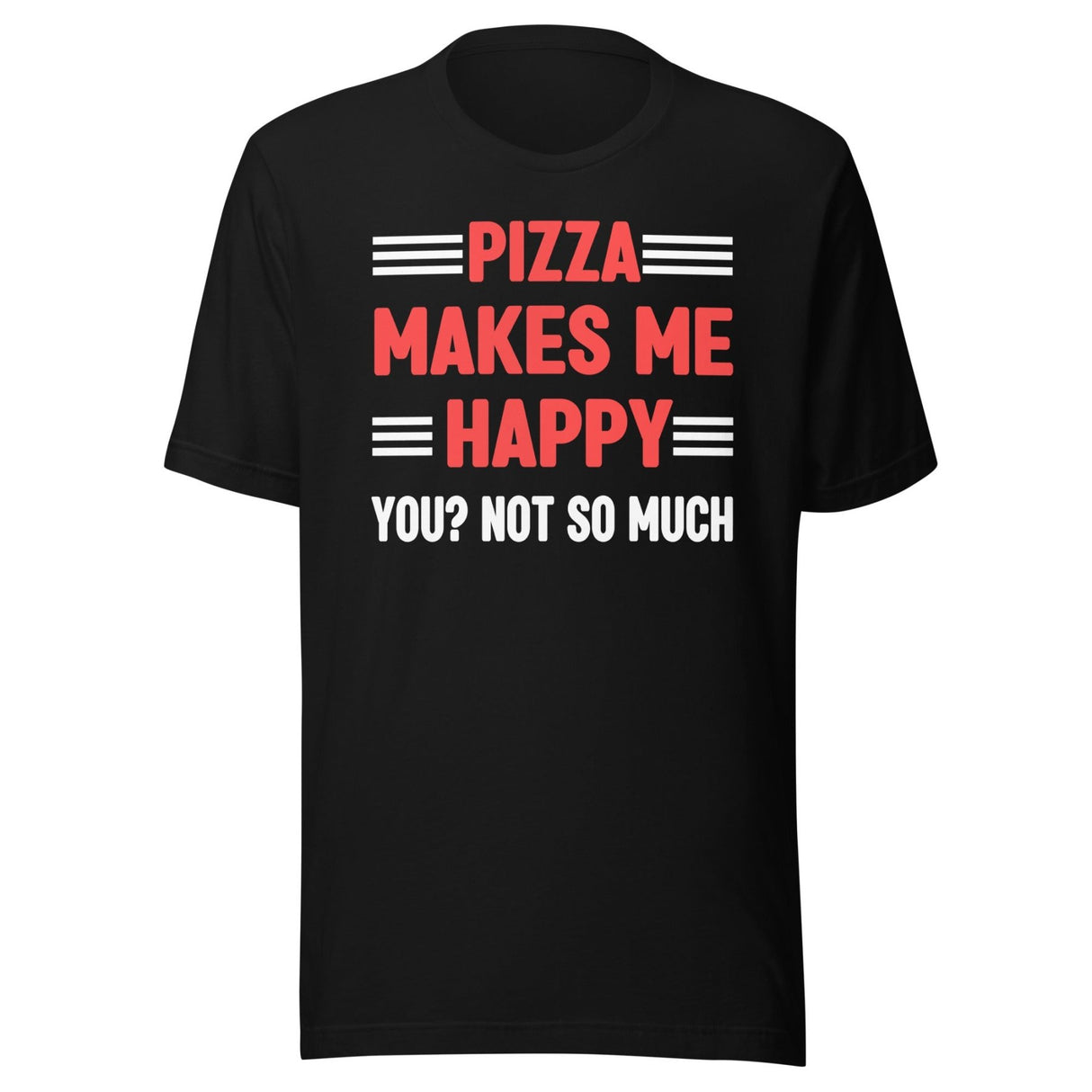 Pizza Makes Me Happy You Not So Much Shirt