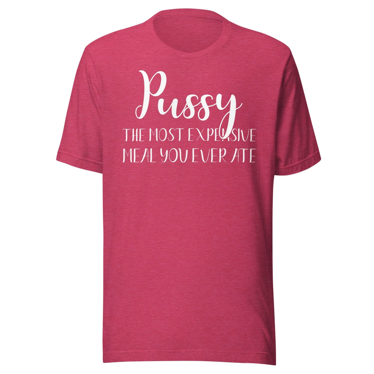 Pussy The Most Expensive Meal You Ever Ate Shirt