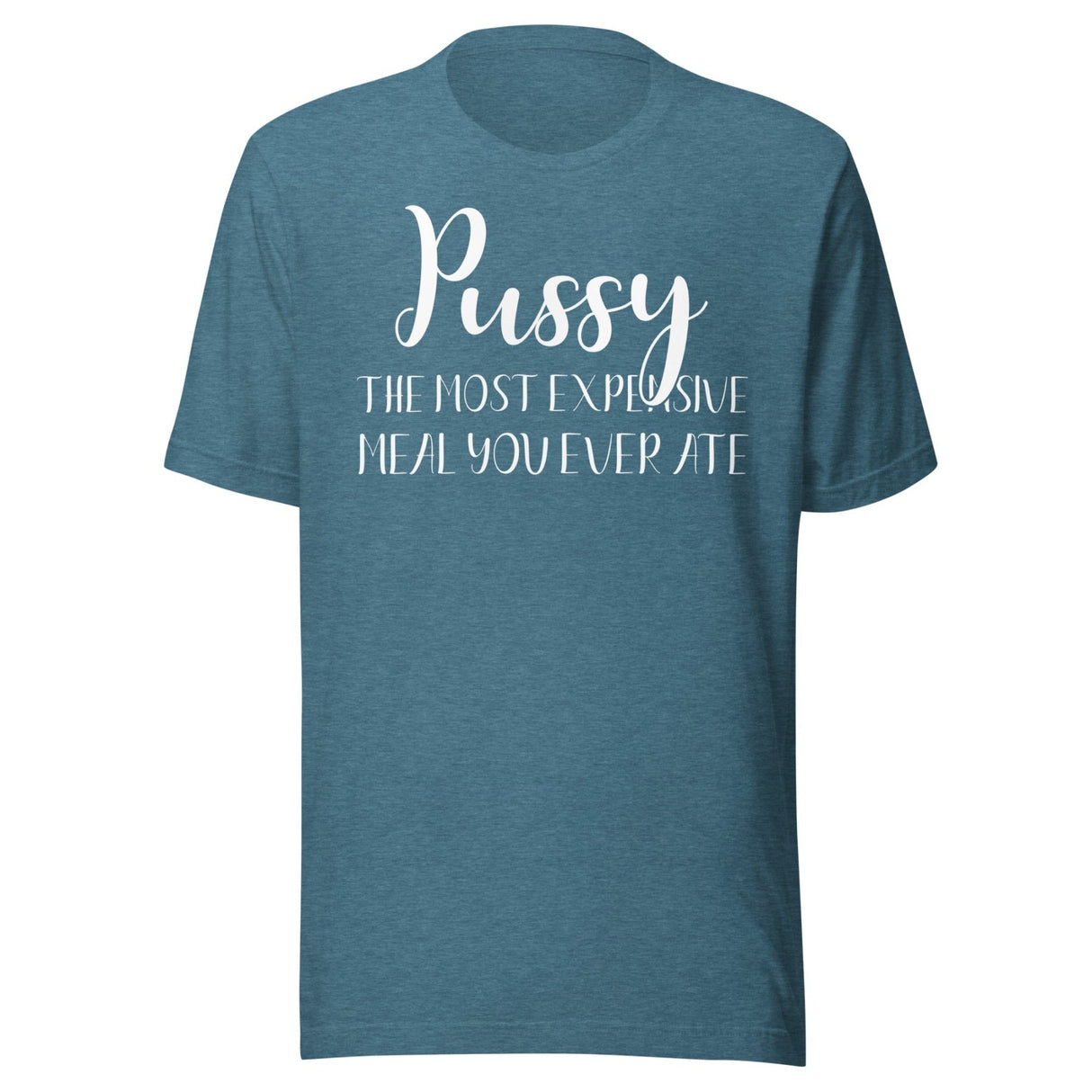 Pussy The Most Expensive Meal You Ever Ate Shirt