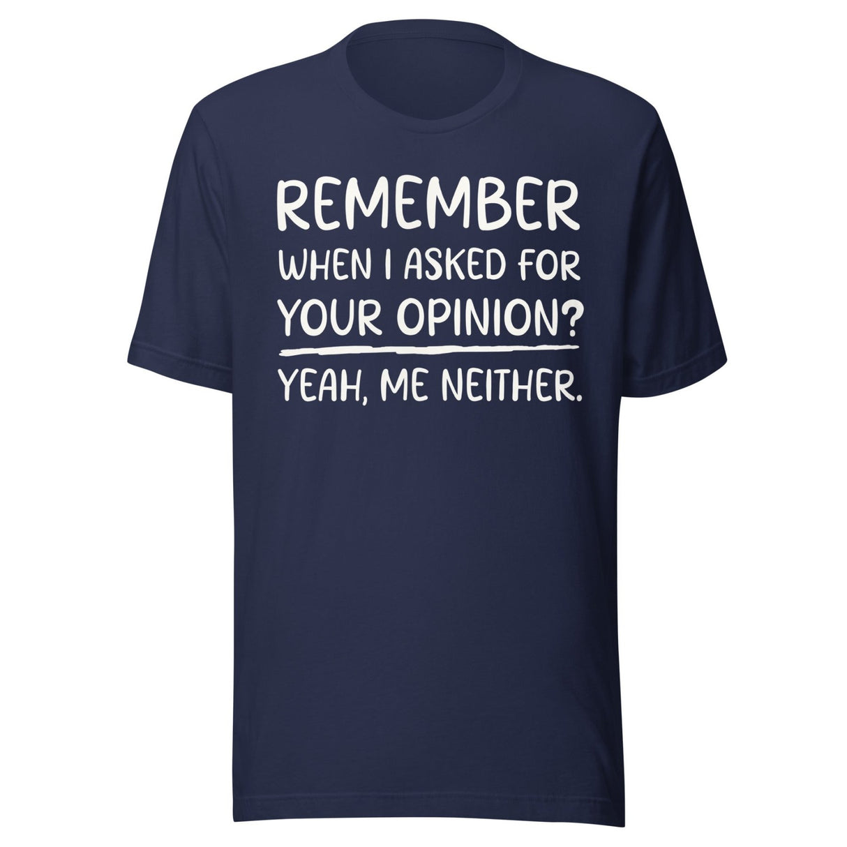 Remember When I Asked For Your Opinion Shirt