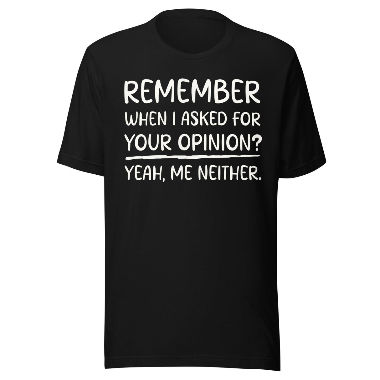 Remember When I Asked For Your Opinion Shirt