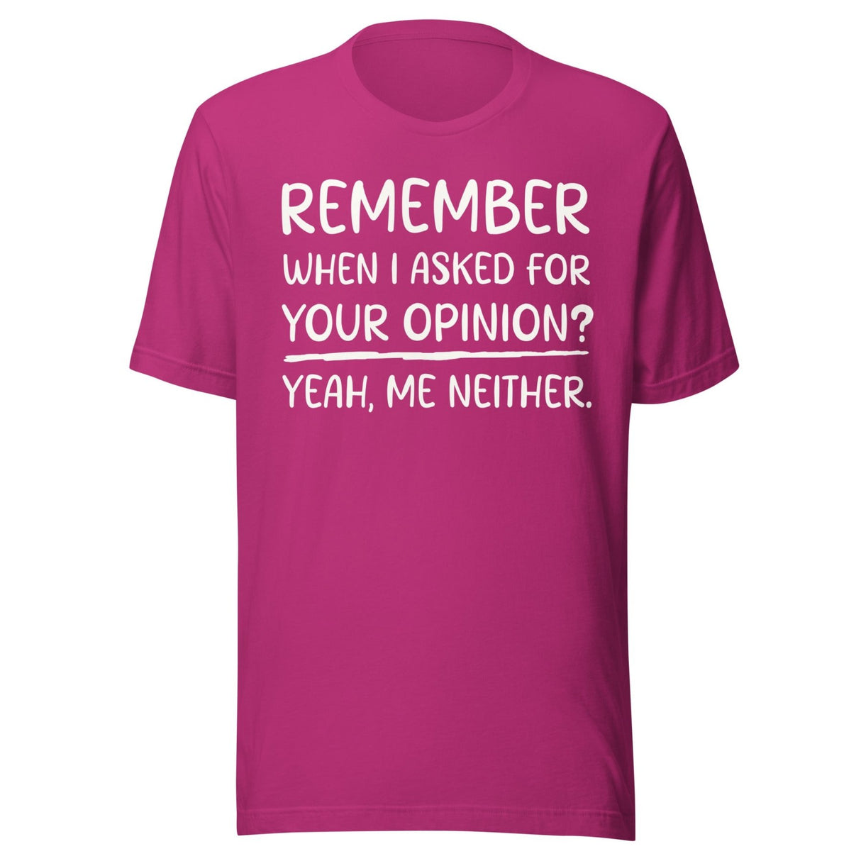 Remember When I Asked For Your Opinion Shirt