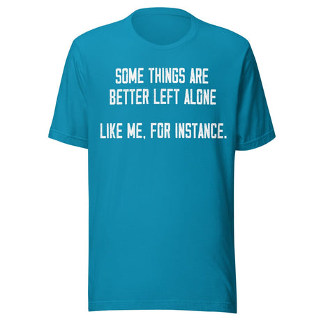 Some Things Are Better Left Alone Like Me Shirt