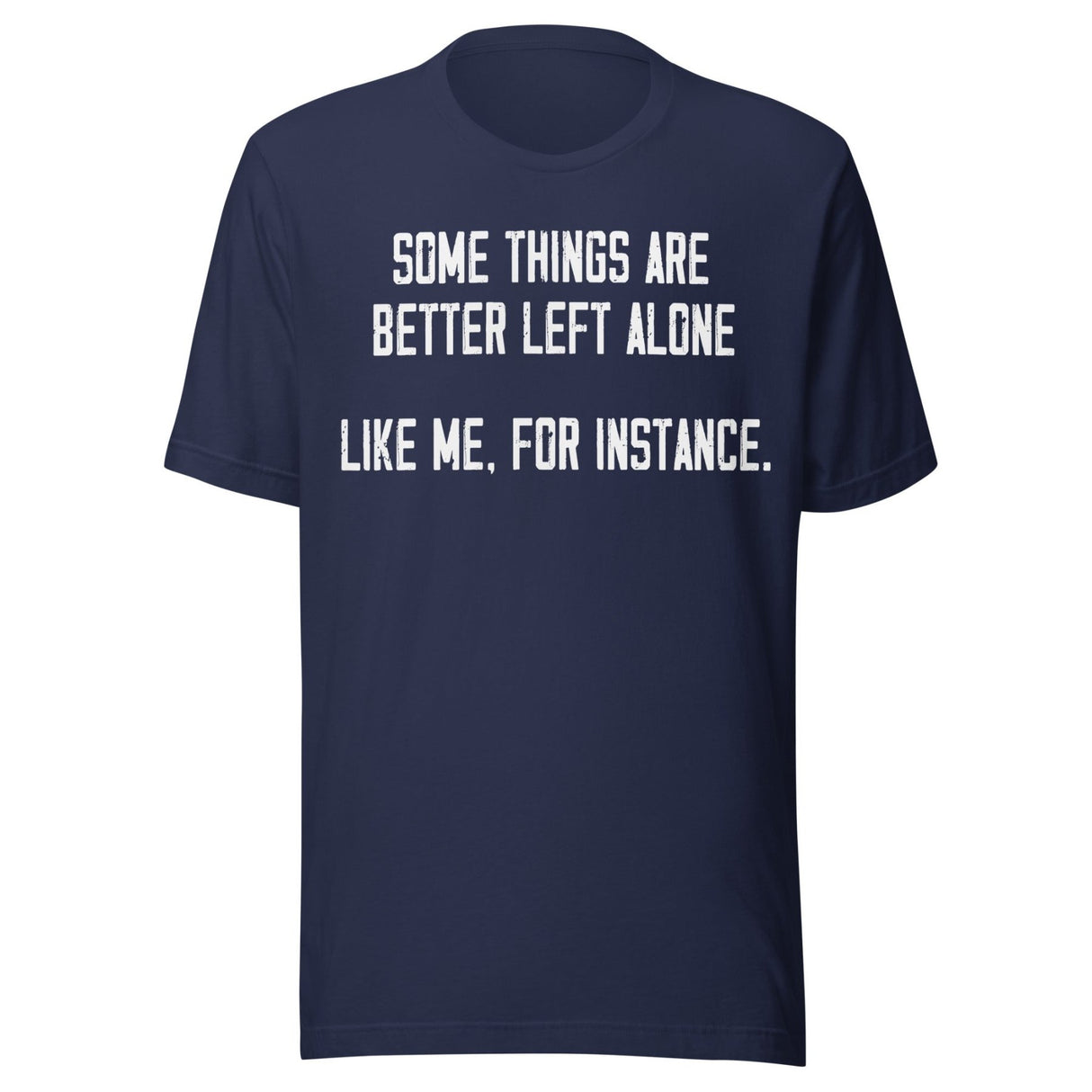 Some Things Are Better Left Alone Like Me Shirt
