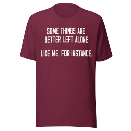 Some Things Are Better Left Alone Like Me Shirt