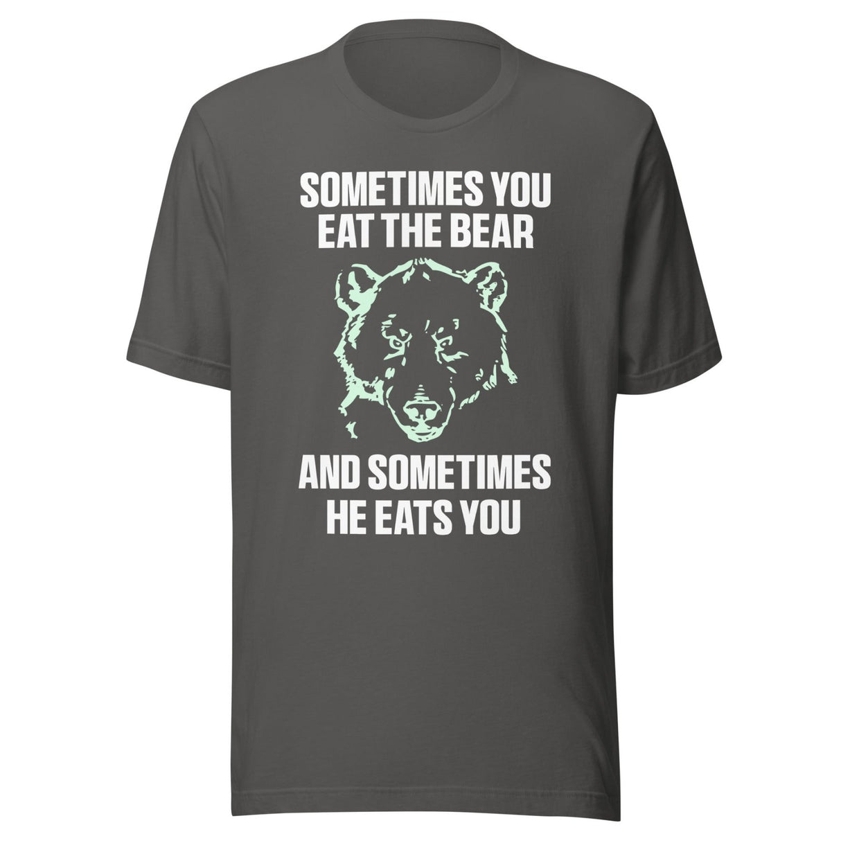 Sometimes You Eat The Bear And Sometimes He Eats You Shirt