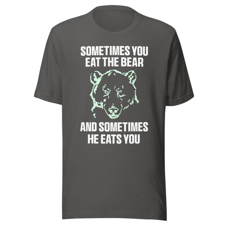 Sometimes You Eat The Bear And Sometimes He Eats You Shirt