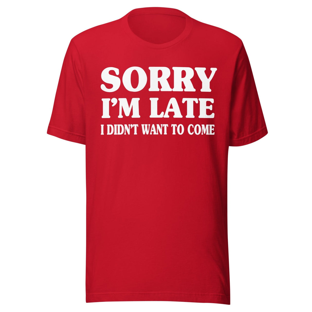 Sorry I'm Late I Didn't Want to Come Shirt