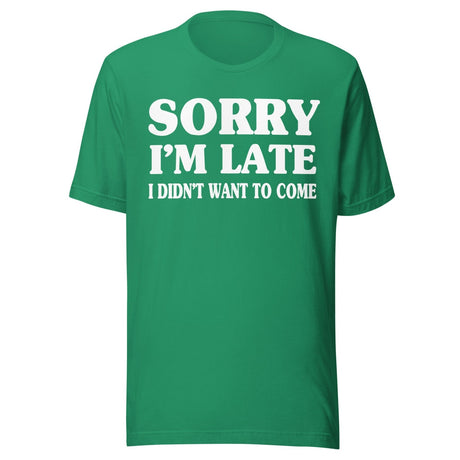 Sorry I'm Late I Didn't Want to Come Shirt