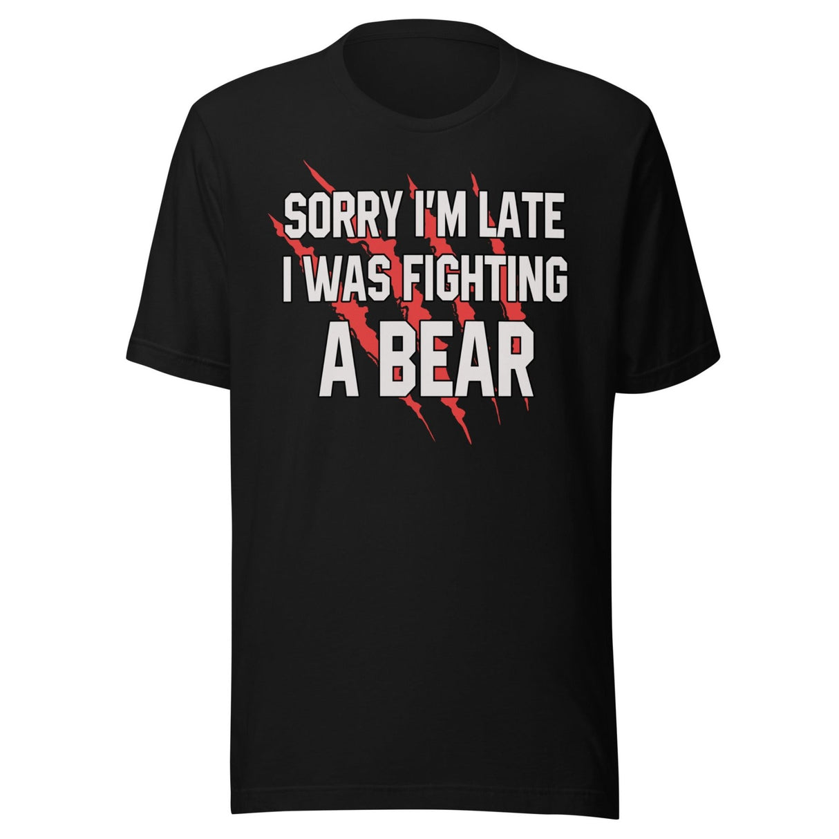 Sorry I'm Late I Was Fighting A Bear Shirt