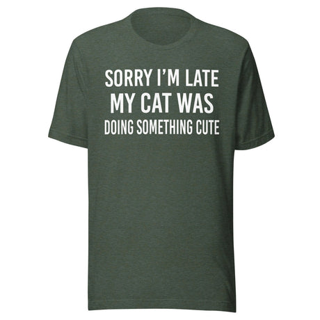 Sorry I'm Late My Cat Was Doing Something Cute Shirt
