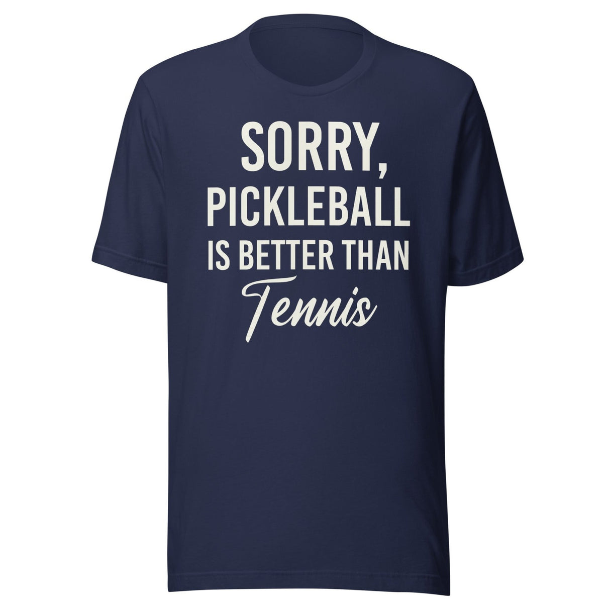 Sorry Pickleball is Better Than Tennis Shirt