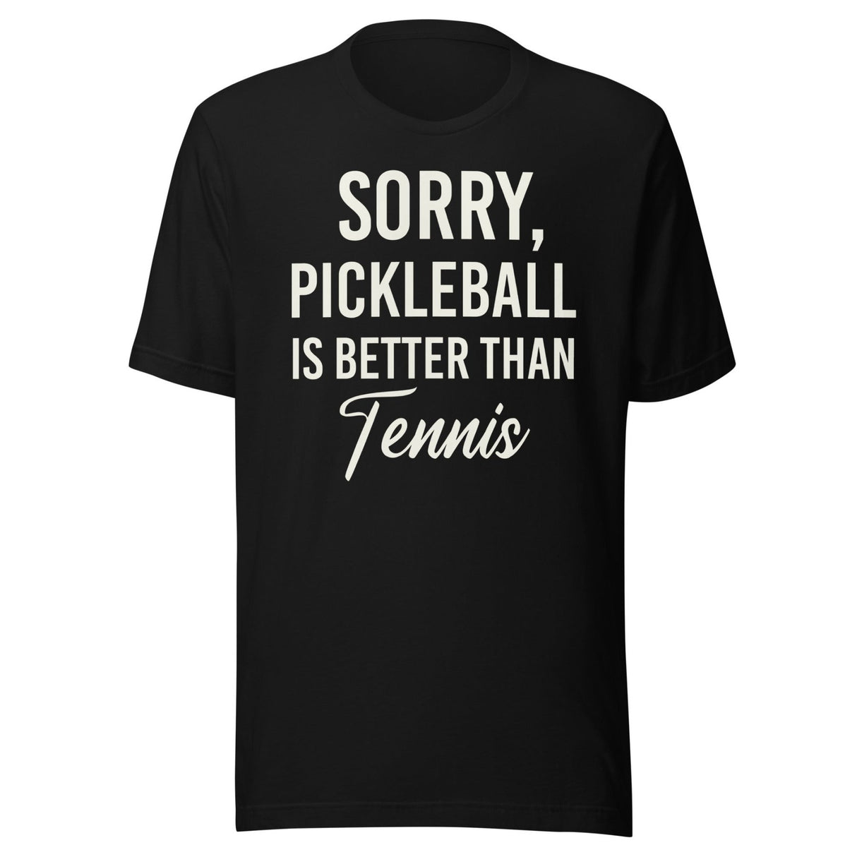 Sorry Pickleball is Better Than Tennis Shirt