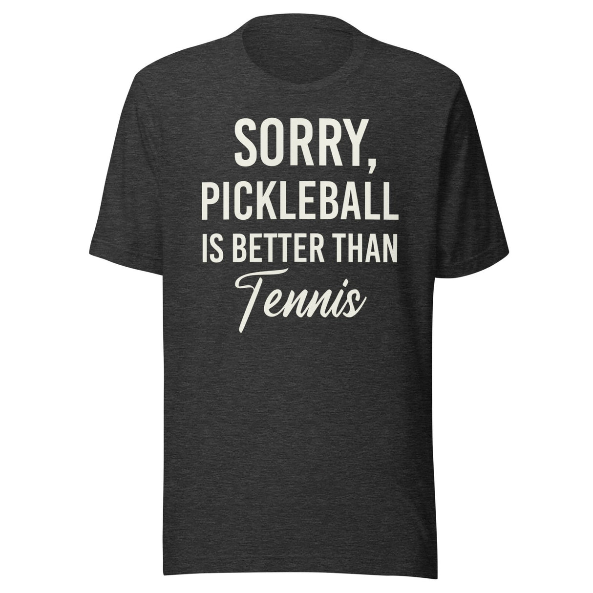 Sorry Pickleball is Better Than Tennis Shirt