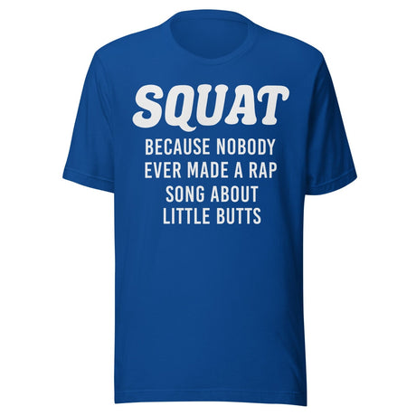 Squat Because No One Ever Made A Rap Song About Little Butts Shirt