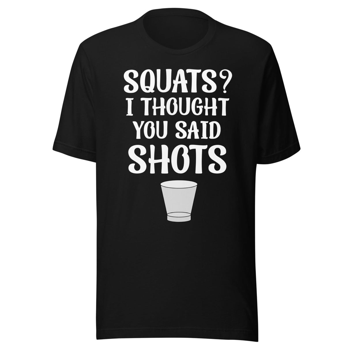 Squats I Thought You Said Shots Shirt